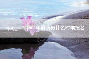 梁山2022年消防员什么时候报名