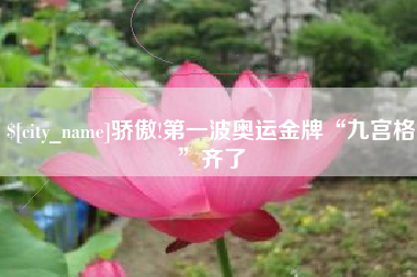 梁山骄傲!第一波奥运金牌“九宫格”齐了