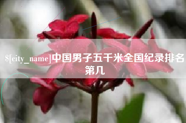 梁山中国男子五千米全国纪录排名第几