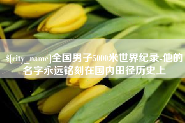 梁山全国男子5000米世界纪录-他的名字永远铭刻在国内田径历史上