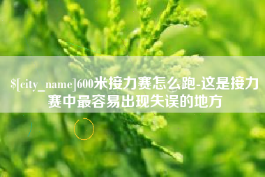 梁山600米接力赛怎么跑-这是接力赛中最容易出现失误的地方