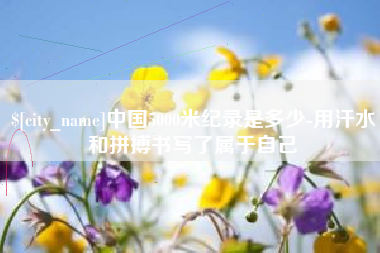 梁山中国5000米纪录是多少-用汗水和拼搏书写了属于自己