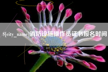梁山消防设施操作员证书报名时间