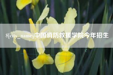 梁山中国消防救援学院今年招生