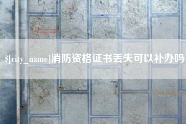 梁山消防资格证书丢失可以补办吗