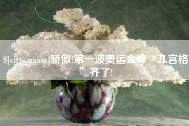 梁山骄傲!第一波奥运金牌“九宫格”齐了!