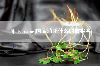 梁山国家消防什么时候报名