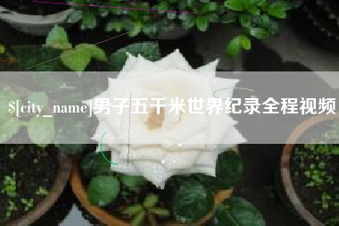 梁山男子五千米世界纪录全程视频