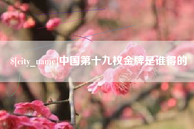 梁山中国第十九枚金牌是谁得的