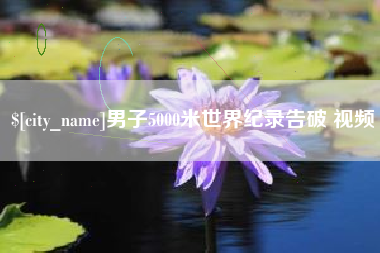 梁山男子5000米世界纪录告破 视频