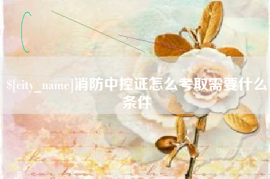 梁山消防中控证怎么考取需要什么条件