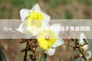 梁山男子5000米中国选手是谁啊图片