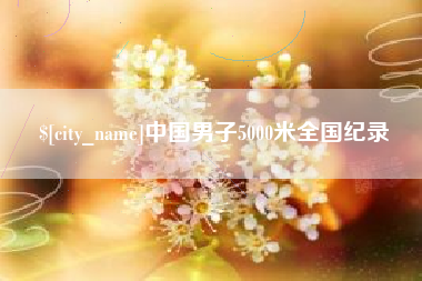 梁山中国男子5000米全国纪录