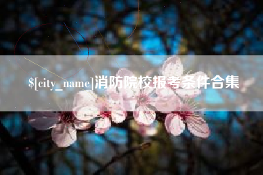 梁山消防院校报考条件合集